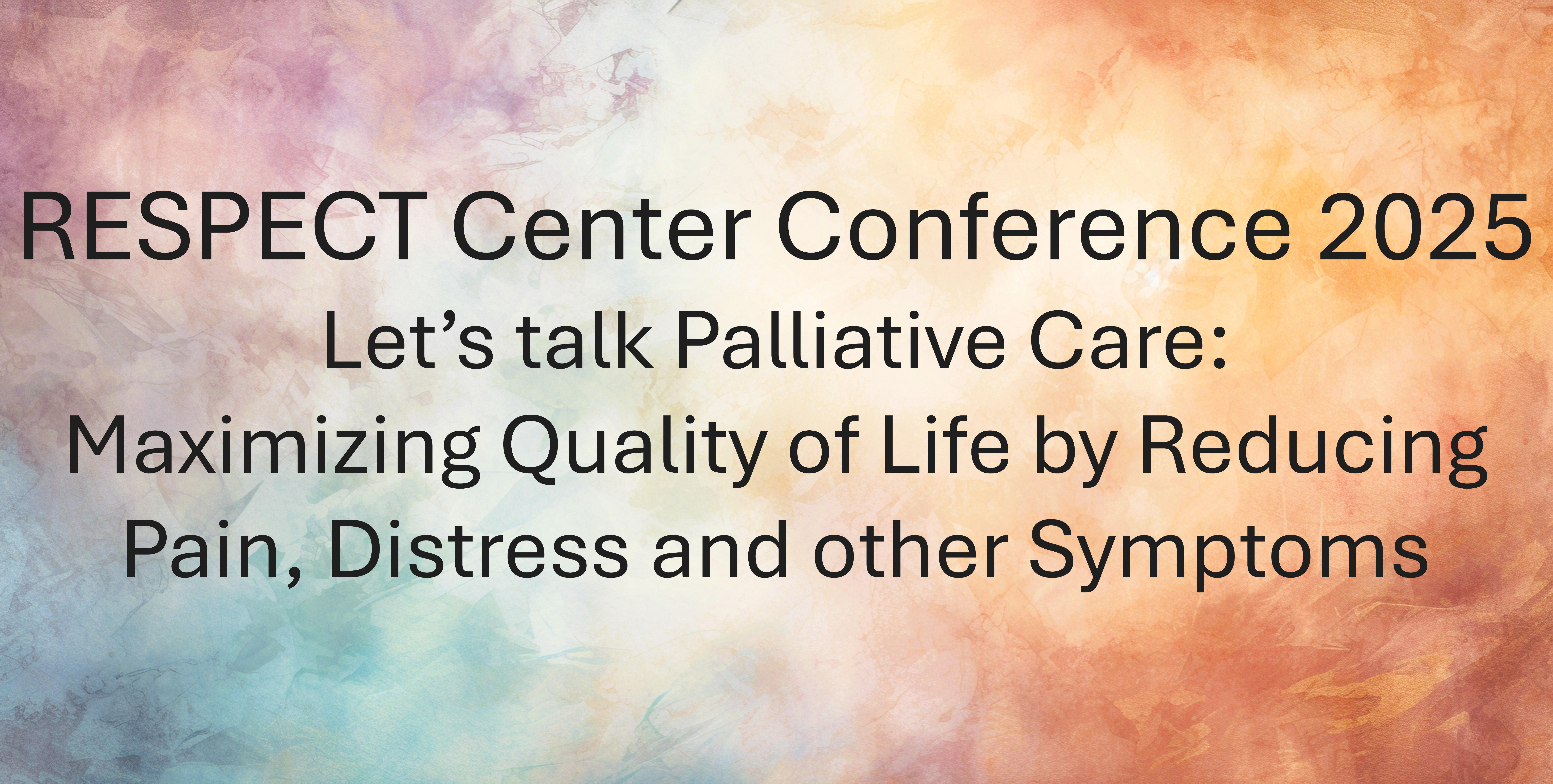 RESPECT Center 2025 Conference: Let’s talk Palliative Care: Maximizing Quality of Life by Reducing Pain, Distress and other Symptoms Banner